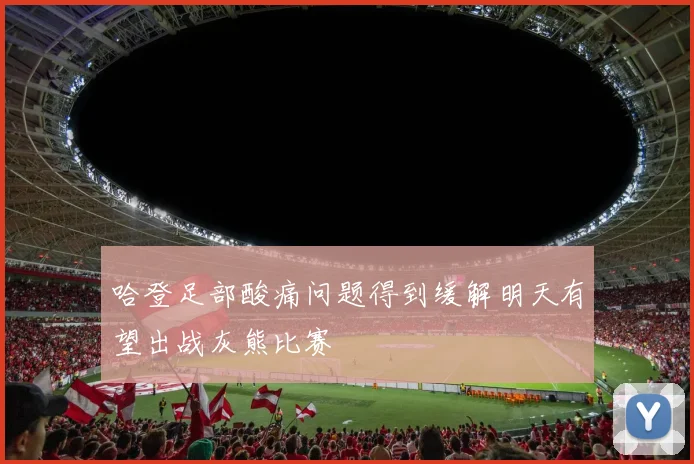 哈登足部酸痛问题得到缓解明天有望出战灰熊比赛