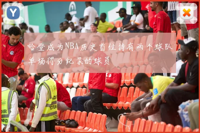 哈登成为NBA历史首位持有两个球队单场得分纪录的球员