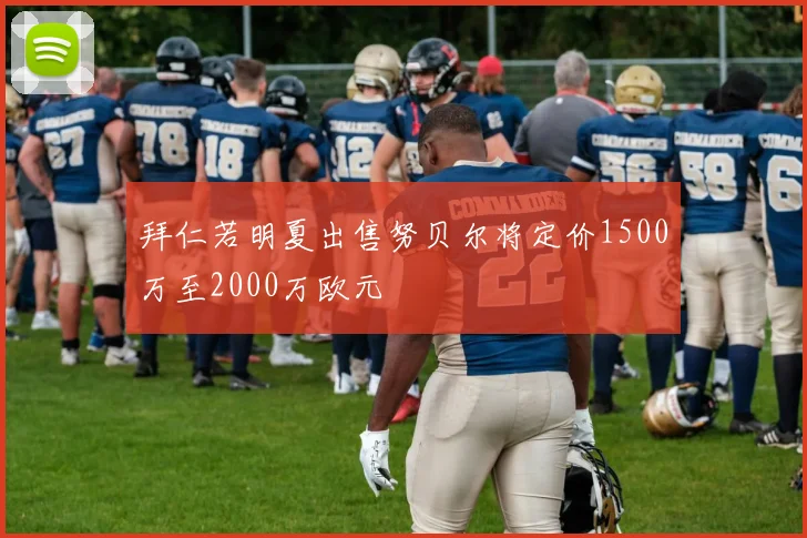 拜仁若明夏出售努贝尔将定价1500万至2000万欧元